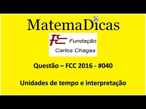 Questão FCC 2016 - #040 - Unidades de tempo e interpretação - Matemática - MatemaDicas