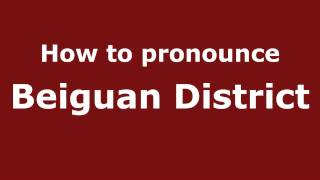 How to pronounce Beiguan District