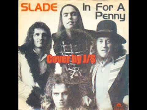 IN FOR A PENNY ( SLADE,Covered by J/S)