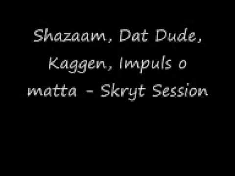 ShaZaam, Dat dude, Kaggen, Impuls o Matta - Skryt session
