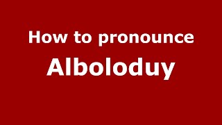 How to pronounce Alboloduy
