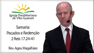 Samaria: Pecados e Redenção - 2 Reis 17.24-41 | Rev. Ageu Magalhães