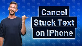 How do you cancel a text message that is stuck sending on iPhone?
