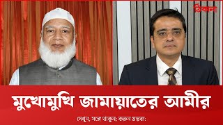 মুখোমুখি জামায়াতে ইসলামীর আমীর ডা. শফিকুর রহমান