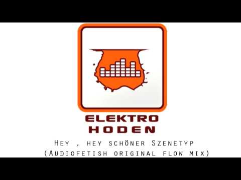 Elektrohoden - Hey Hey schöner Szenetyp (Audiofetish Original Flow Mix)