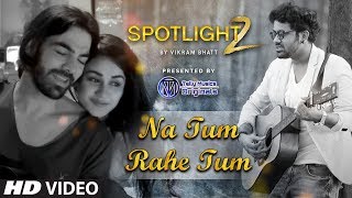 Na Tum Rahe Tum - Spotlight 2 | Rahul Jain | Harish Sagane | HD Lyrical Video