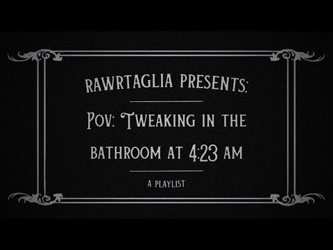 rascal is tweaking in the bathroom at 4:23 am: a playlist