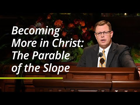 Becoming More in Christ: The Parable of the Slope | Clark G. Gilbert | October 2021