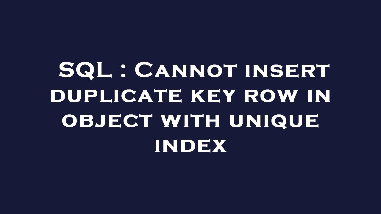 SQL : Cannot insert duplicate key row in object with unique index