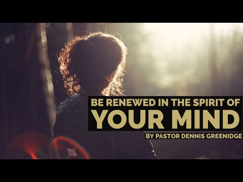 Be Renewed In The Spirit Of Your Mind