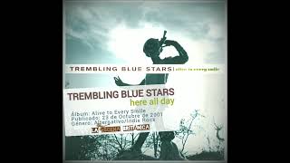 TREMBLING BLUE STARS - Here All Day (Alive to Every Smile, 2001)