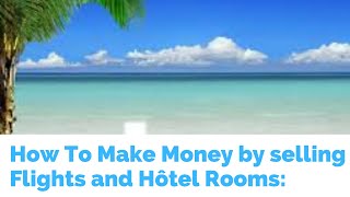 how to make money by selling flights and hotel rooms