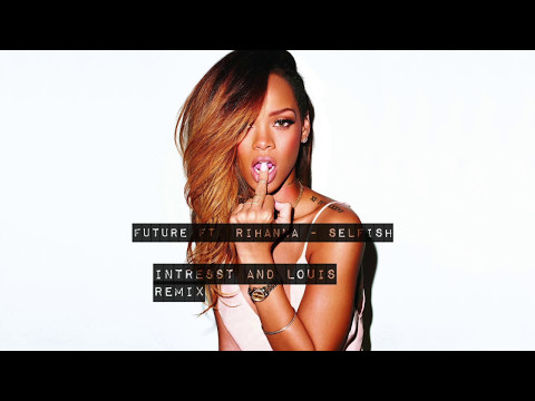Future feat. Rihanna - Selfish (INTRESSTandLOUIS Remix)