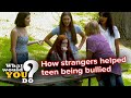 How strangers helped teen being bullied | WWYD