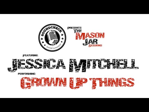 Jessica Mitchell   Mason Jar Sessions   Grown Up Things