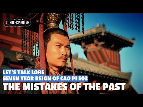 The Mistakes of the Past | Seven Year Reign of Cao Pi Let's Talk Lore E03