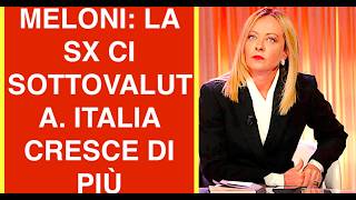 MELONI: LA SX CI SOTTOVALUTA.  ISTAT ITALIA CRESCE DI PIÙ