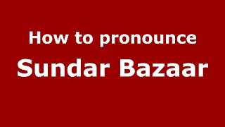 How to pronounce Sundar Bazaar