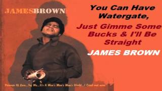 James Brown -  You Can Have Watergate, Just Gimme Some Bucks  I'll Be Straight