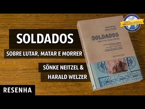 Soldados: sobre lutar, matar e morrer, de Sönke Neitzel e Harald Welzer