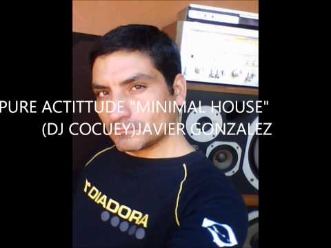 PURE ACTITTUDE"MINIMAL HOUSE"(DJ COCUEY)JAVIER GONZALEZ