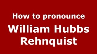 How to pronounce William Hubbs Rehnquist