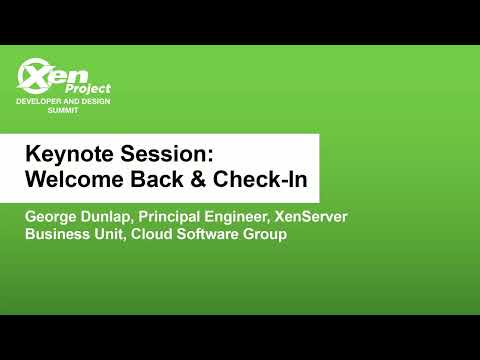 Keynote Session: Welcome Back & Check-In - George Dunlap, Principal Engineer - XenServer
