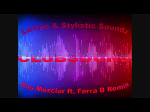 Levino & Stylistic Soundz - Clubsound ( Bas Mezclar ft. Ferra D Remix )