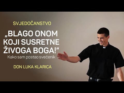 "BLAGO ONOM KOJI SUSRETNE ŽIVOGA BOGA!" Kako sam postao svećenik - DON LUKA KLARICA, SVJEDOČANSTVO