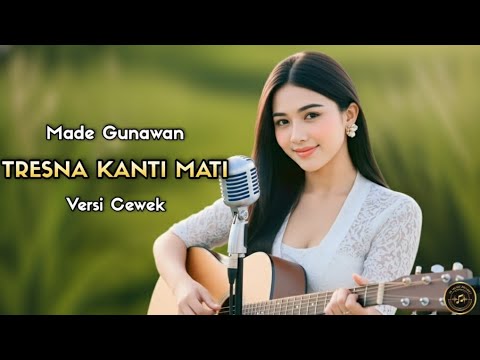 TRESNA KANTI MATI - MADE GUNAWAN ( VERSI CEWEK )
