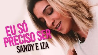 Iza, Sandy  - Eu só preciso ser (cover) Dani Morais