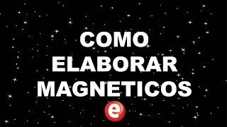 CÓMO ELABORAR MAGNETICOS?