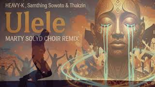 Download lagu HEAVY-K, Samthing Soweto & Thakzin – Ulele ( Marty_solyd  Choir Remix) mp3