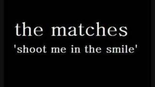 the matches - shoot me in the smile