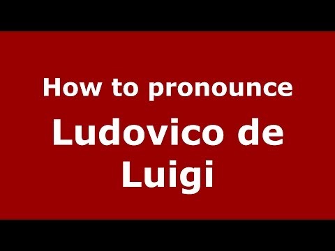 How to pronounce Ludovico De Luigi