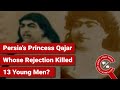 FACT CHECK Persia S Princess Qajar Whose Rejection Killed 13 Young Men