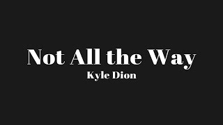 모든 걸 다 내주지 않길 바래. Kyle Dion - Not All the Way (가사/해석)