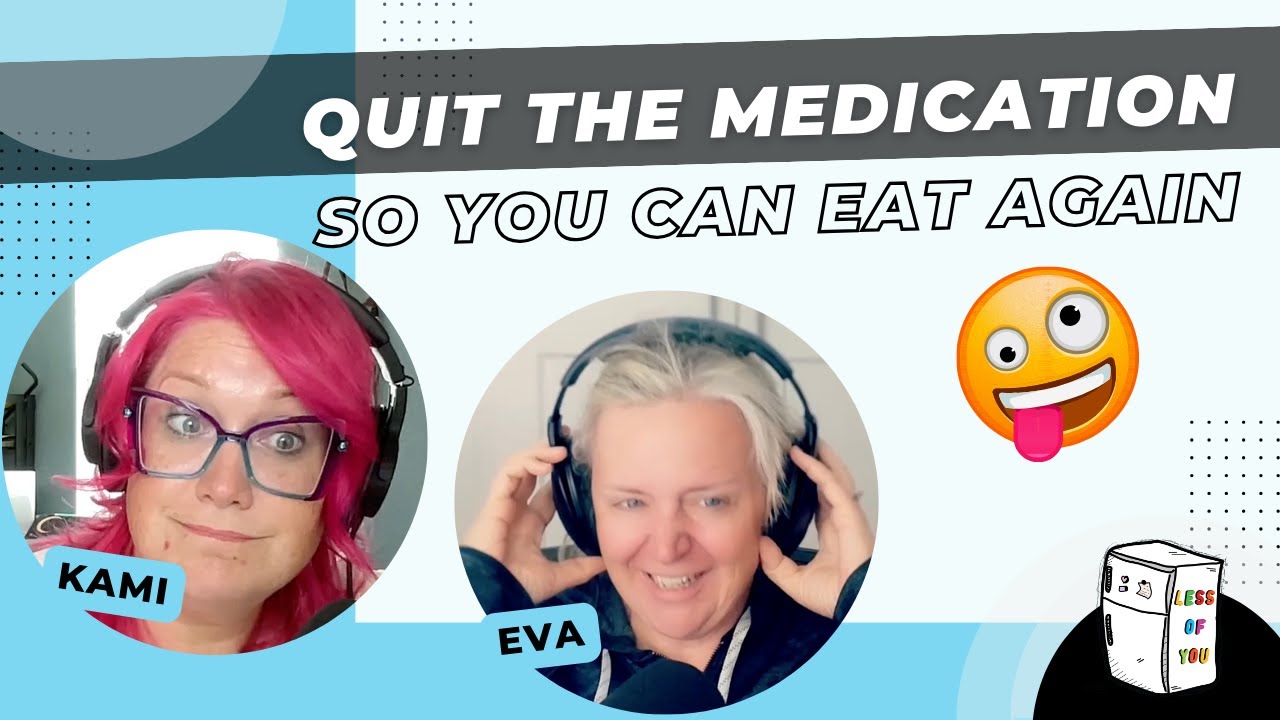 Quit the medication so you can eat again