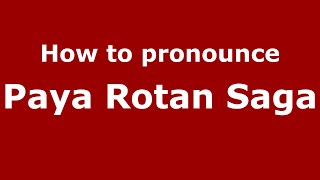 How to pronounce Paya Rotan Saga