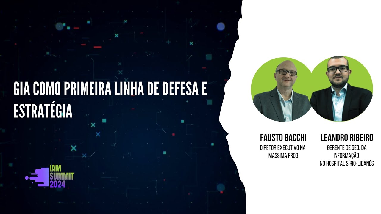 GIA como primeira linha de defesa e estratégia | IAM SUMMIT 2024