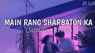 Main Rang Sharbaton Ka Slowed+Reverb - Arijit Sing