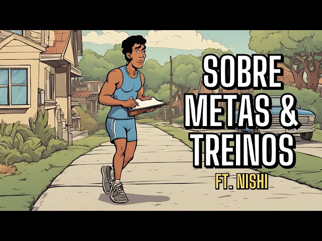 SOBRE METAS, TREINOS e VONTADES ft. Nishi