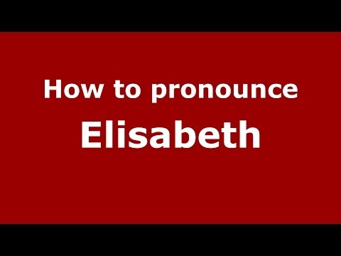 How to Pronounce Elisabeth - PronounceNames.com