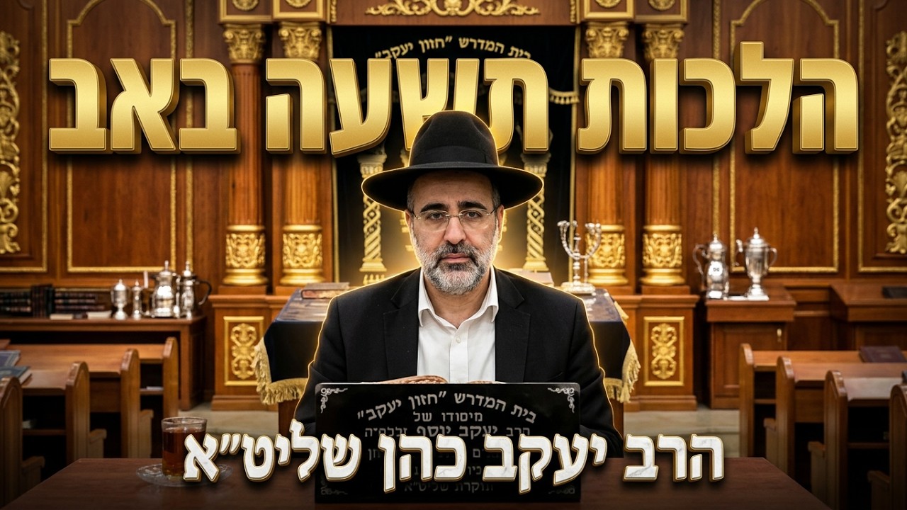 הרב יעקב כהן שליט"א: הלכות רחיצה, כביסה וסעודה מפסקת בתשעה באב