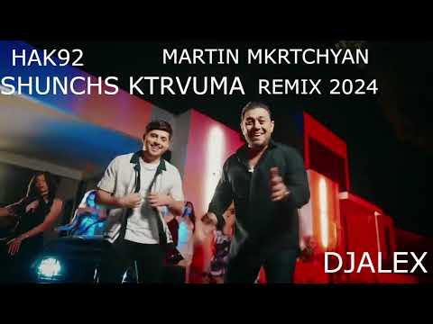 HAK ft MARTIN MKRTCHYAN - SHUNCHS KTRVUMA (REMIX) 2024 DjAlex
