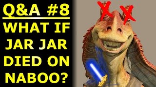 What If Jar Jar Binks Died on Naboo - Q&amp;A #8