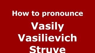 How to pronounce Vasily Vasilievich Struve
