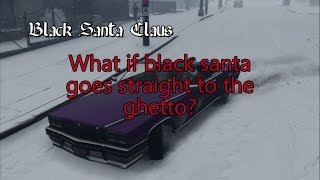 "What if Santa Claus goes straight to the ghetto?"