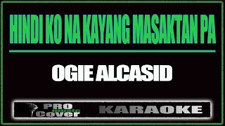 Hindi Ko Na Kayang Masaktan Pa - OGIE ALCASID (KARAOKE)