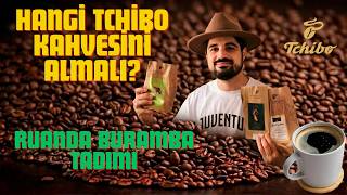 Hangi Tchibo Kahvesini Almalı? -  Ruanda Buramba Tadımı